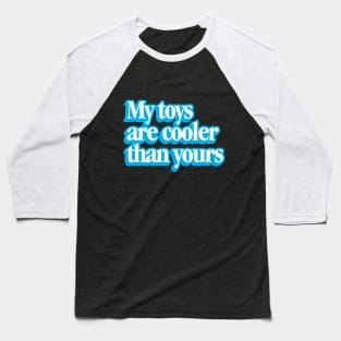 My Toys Are Cooler Than Yours Baseball T-Shirt